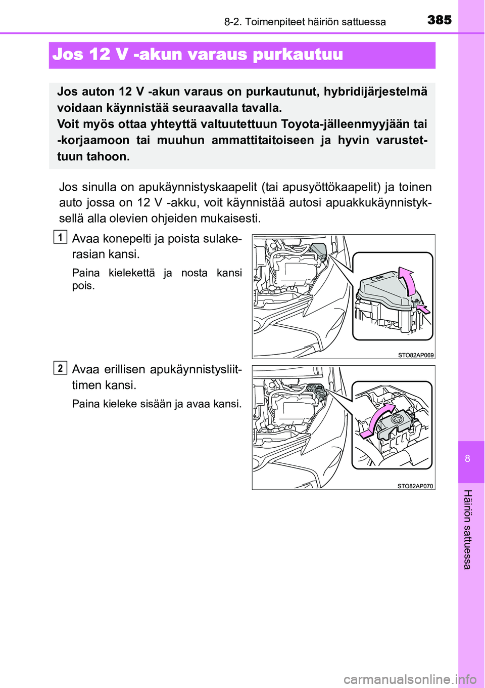 TOYOTA YARIS HYBRID 2014 Omistajan Käsikirja (in Finnish) 3858-2. Toimenpiteet häiriön sattuessa
8
Häiriön sattuessa
Jos 12 V -akun varaus purkautuu
Jos sinulla on apukäynnistyskaapelit (tai apusyöttökaapelit) ja toinen
auto jossa on 12 V -akku, voit TOYOTA YARIS HYBRID 2014 Omistajan Käsikirja (in Finnish) 3858-2. Toimenpiteet häiriön sattuessa
8
Häiriön sattuessa
Jos 12 V -akun varaus purkautuu
Jos sinulla on apukäynnistyskaapelit (tai apusyöttökaapelit) ja toinen
auto jossa on 12 V -akku, voit