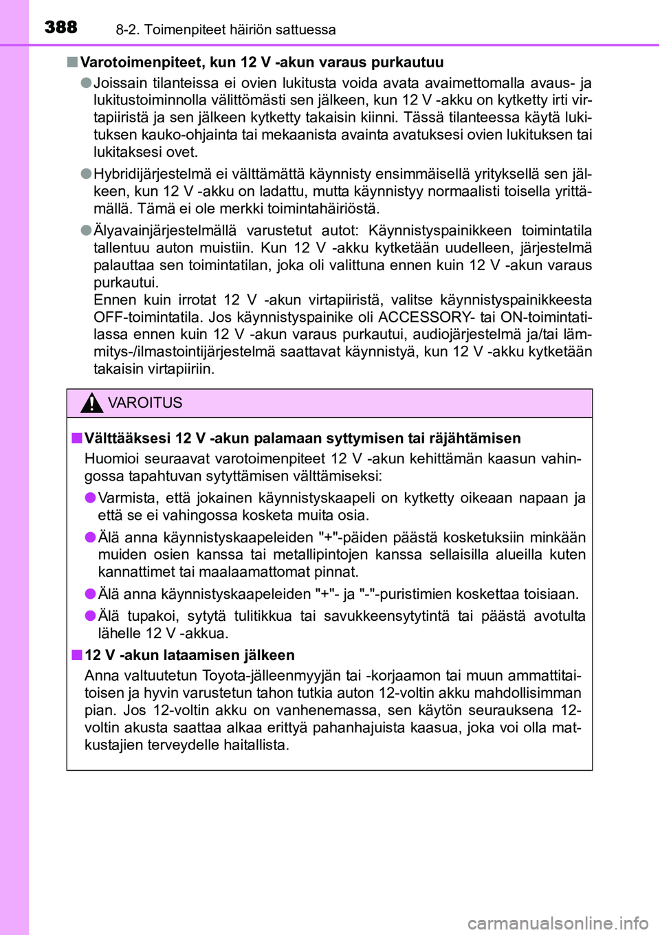 TOYOTA YARIS HYBRID 2014 Omistajan Käsikirja (in Finnish) 3888-2. Toimenpiteet häiriön sattuessa
■Varotoimenpiteet, kun 12 V -akun varaus purkautuu
●Joissain tilanteissa ei ovien lukitusta voida avata avaimettomalla avaus- ja
lukitustoiminnolla välitt TOYOTA YARIS HYBRID 2014 Omistajan Käsikirja (in Finnish) 3888-2. Toimenpiteet häiriön sattuessa
■Varotoimenpiteet, kun 12 V -akun varaus purkautuu
●Joissain tilanteissa ei ovien lukitusta voida avata avaimettomalla avaus- ja
lukitustoiminnolla välitt