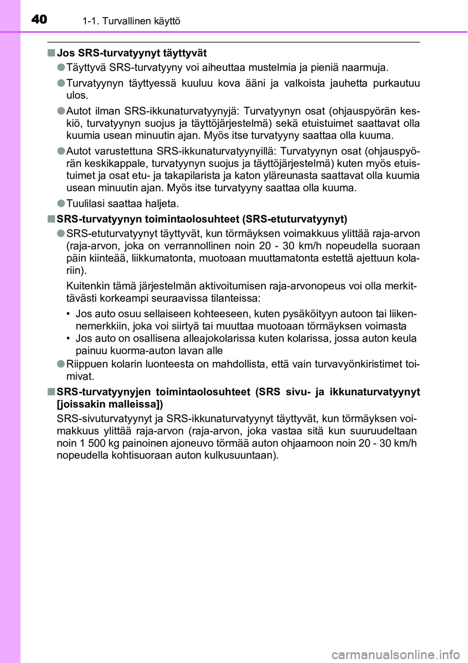 TOYOTA YARIS HYBRID 2014 Omistajan Käsikirja (in Finnish) 401-1. Turvallinen käyttö
■Jos SRS-turvatyynyt täyttyvät
●Täyttyvä SRS-turvatyyny voi aiheuttaa mustelmia ja pieniä naarmuja.
●Turvatyynyn täyttyessä kuuluu kova ääni ja valkoista jau TOYOTA YARIS HYBRID 2014 Omistajan Käsikirja (in Finnish) 401-1. Turvallinen käyttö
■Jos SRS-turvatyynyt täyttyvät
●Täyttyvä SRS-turvatyyny voi aiheuttaa mustelmia ja pieniä naarmuja.
●Turvatyynyn täyttyessä kuuluu kova ääni ja valkoista jau