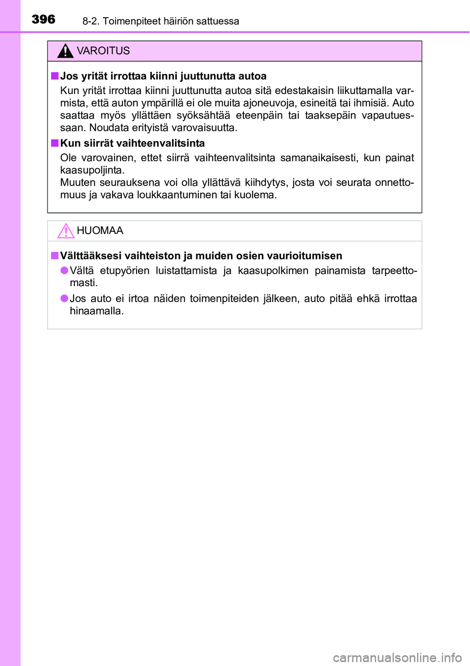 TOYOTA YARIS HYBRID 2014  Omistajan Käsikirja (in Finnish) 3968-2. Toimenpiteet häiriön sattuessa
VAROITUS
■Jos yrität irrottaa kiinni juuttunutta autoa
Kun yrität irrottaa kiinni juuttunutta autoa sitä edestakaisin liikuttamalla var-
mista, että auto