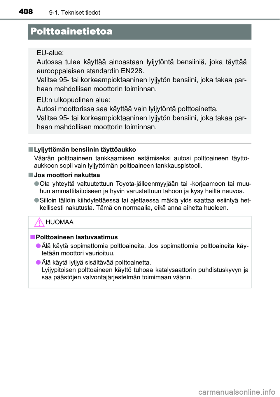 TOYOTA YARIS HYBRID 2014  Omistajan Käsikirja (in Finnish) 4089-1. Tekniset tiedot
Polttoainetietoa
■Lyijyttömän bensiinin täyttöaukko
Väärän polttoaineen tankkaamisen estämiseksi autosi polttoaineen täyttö-
aukkoon sopii vain lyijyttömän poltto
