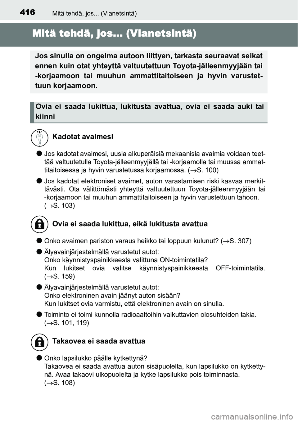 TOYOTA YARIS HYBRID 2014  Omistajan Käsikirja (in Finnish) 416Mitä tehdä, jos... (Vianetsintä)
Mitä tehdä, jos... (Vianetsintä)
●Jos kadotat avaimesi, uusia alkuperäisiä mekaanisia avaimia voidaan teet-
tää valtuutetulla Toyota-jälleenmyyjällä 