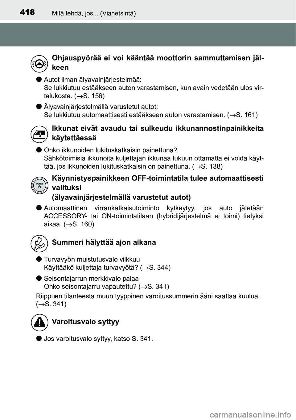 TOYOTA YARIS HYBRID 2014  Omistajan Käsikirja (in Finnish) 418Mitä tehdä, jos... (Vianetsintä)
●Autot ilman älyavainjärjestelmää: 
Se lukkiutuu estääkseen auton varastamisen, kun avain vedetään ulos vir-
talukosta. (→S. 156)
●Älyavainjärjes