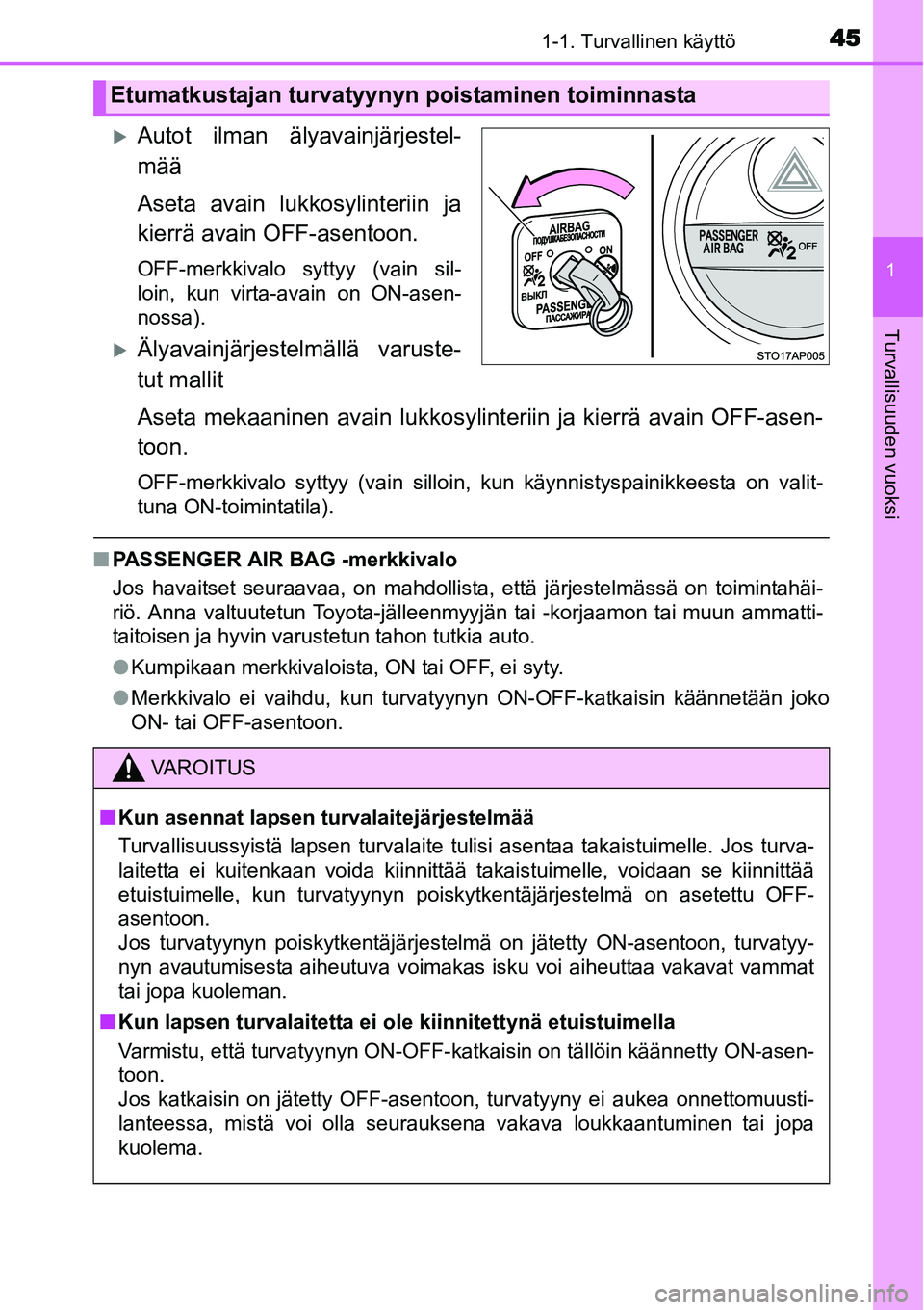 TOYOTA YARIS HYBRID 2014  Omistajan Käsikirja (in Finnish) 451-1. Turvallinen käyttö
1
Turvallisuuden vuoksi
�XAutot ilman älyavainjärjestel-
mää
Aseta avain lukkosylinteriin ja
kierrä avain OFF-asentoon.
OFF-merkkivalo syttyy (vain sil-
loin, kun virt