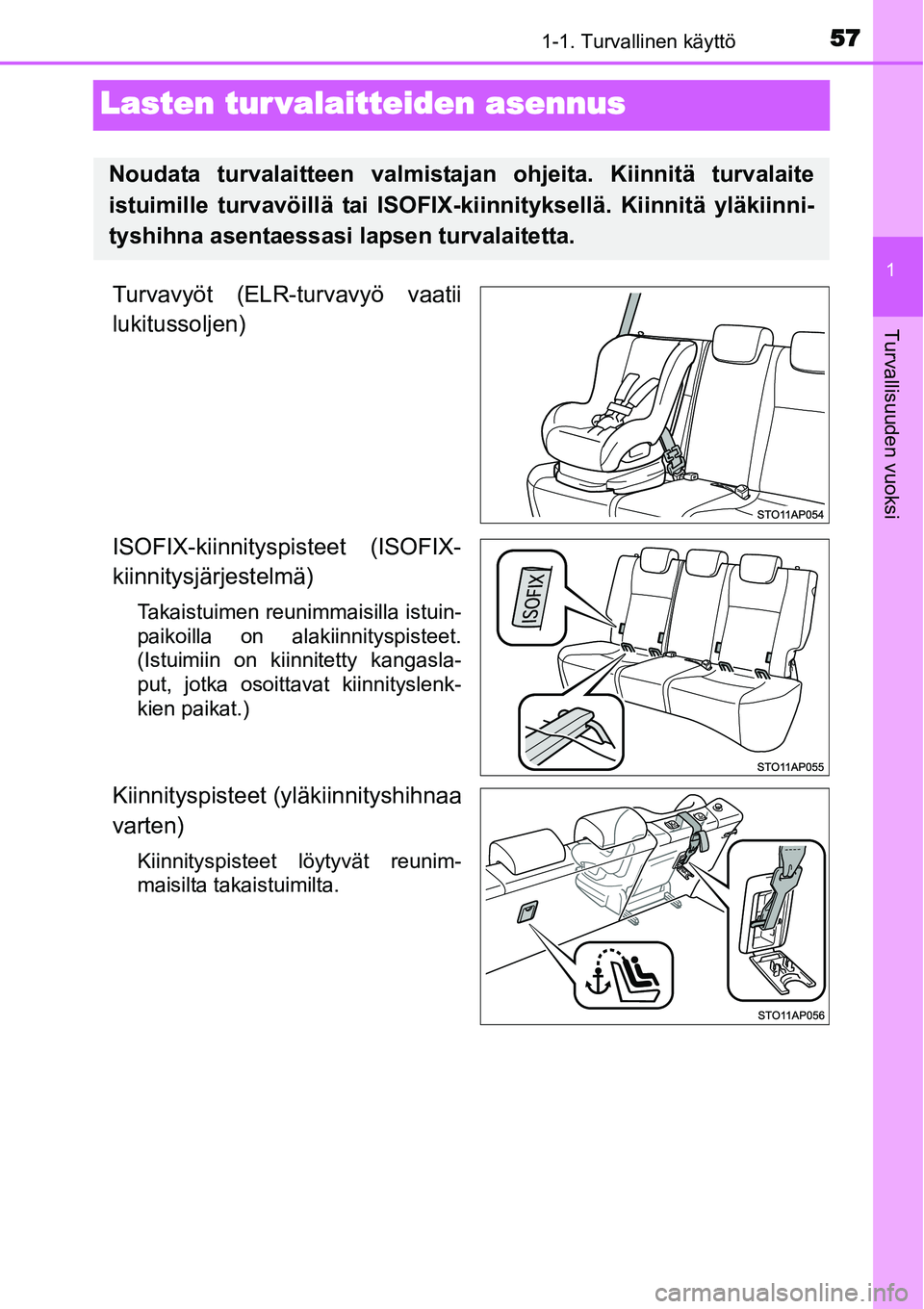 TOYOTA YARIS HYBRID 2014  Omistajan Käsikirja (in Finnish) 571-1. Turvallinen käyttö
1
Turvallisuuden vuoksi
Lasten tur valaitteiden asennus
Turvavyöt (ELR-turvavyö vaatii
lukitussoljen)
ISOFIX-kiinnityspisteet (ISOFIX-
kiinnitysjärjestelmä)
Takaistuime