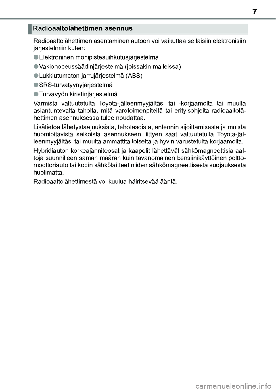 TOYOTA YARIS HYBRID 2014 Omistajan Käsikirja (in Finnish) 7
Radioaaltolähettimen asentaminen autoon voi vaikuttaa sellaisiin elektronisiin
järjestelmiin kuten:
●Elektroninen monipistesuihkutusjärjestelmä
●Vakionopeussäädinjärjestelmä (joissakin m TOYOTA YARIS HYBRID 2014 Omistajan Käsikirja (in Finnish) 7
Radioaaltolähettimen asentaminen autoon voi vaikuttaa sellaisiin elektronisiin
järjestelmiin kuten:
●Elektroninen monipistesuihkutusjärjestelmä
●Vakionopeussäädinjärjestelmä (joissakin m