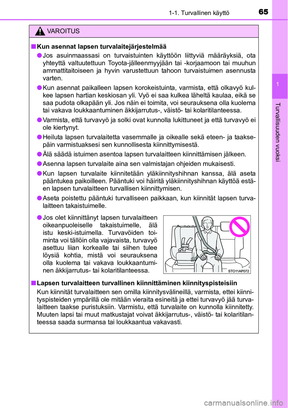 TOYOTA YARIS HYBRID 2014  Omistajan Käsikirja (in Finnish) 651-1. Turvallinen käyttö
1
Turvallisuuden vuoksi
VAROITUS
■Kun asennat lapsen turvalaitejärjestelmää
●Jos asuinmaassasi on turvaistuinten käyttöön liittyviä määräyksiä, ota
yhteyttä