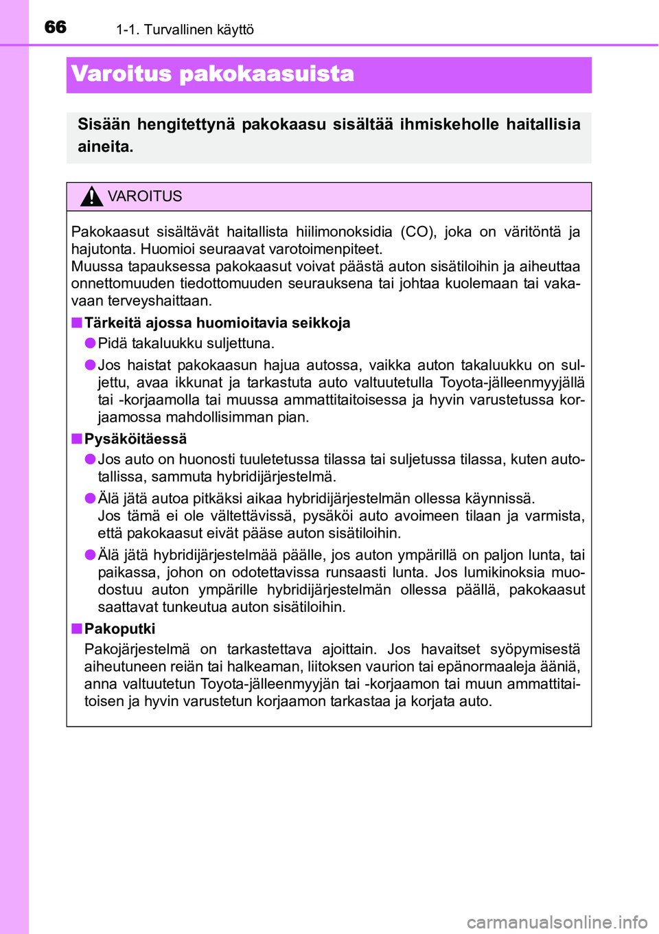 TOYOTA YARIS HYBRID 2014  Omistajan Käsikirja (in Finnish) 661-1. Turvallinen käyttö
Varoitus pakokaasuista
Sisään hengitettynä pakokaasu sisältää ihmiskeholle haitallisia
aineita.
VAROITUS
Pakokaasut sisältävät haitallista hiilimonoksidia (CO), jo
