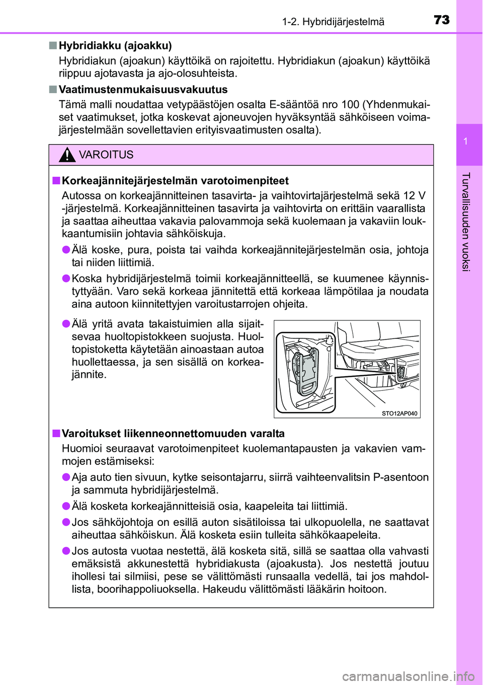 TOYOTA YARIS HYBRID 2014  Omistajan Käsikirja (in Finnish) 731-2. Hybridijärjestelmä
1
Turvallisuuden vuoksi
■Hybridiakku (ajoakku)
Hybridiakun (ajoakun) käyttöikä on rajoitettu. Hybridiakun (ajoakun) käyttöikä
riippuu ajotavasta ja ajo-olosuhteista