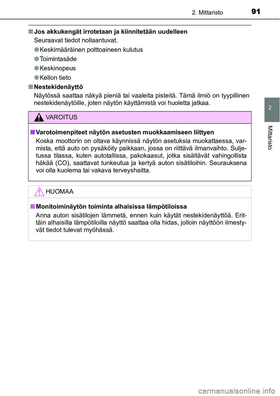 TOYOTA YARIS HYBRID 2014  Omistajan Käsikirja (in Finnish) 912. Mittaristo
2
Mittaristo
■Jos akkukengät irrotetaan ja kiinnitetään uudelleen
Seuraavat tiedot nollaantuvat.
●Keskimääräinen polttoaineen kulutus
●Toimintasäde
●Keskinopeus
●Kello
