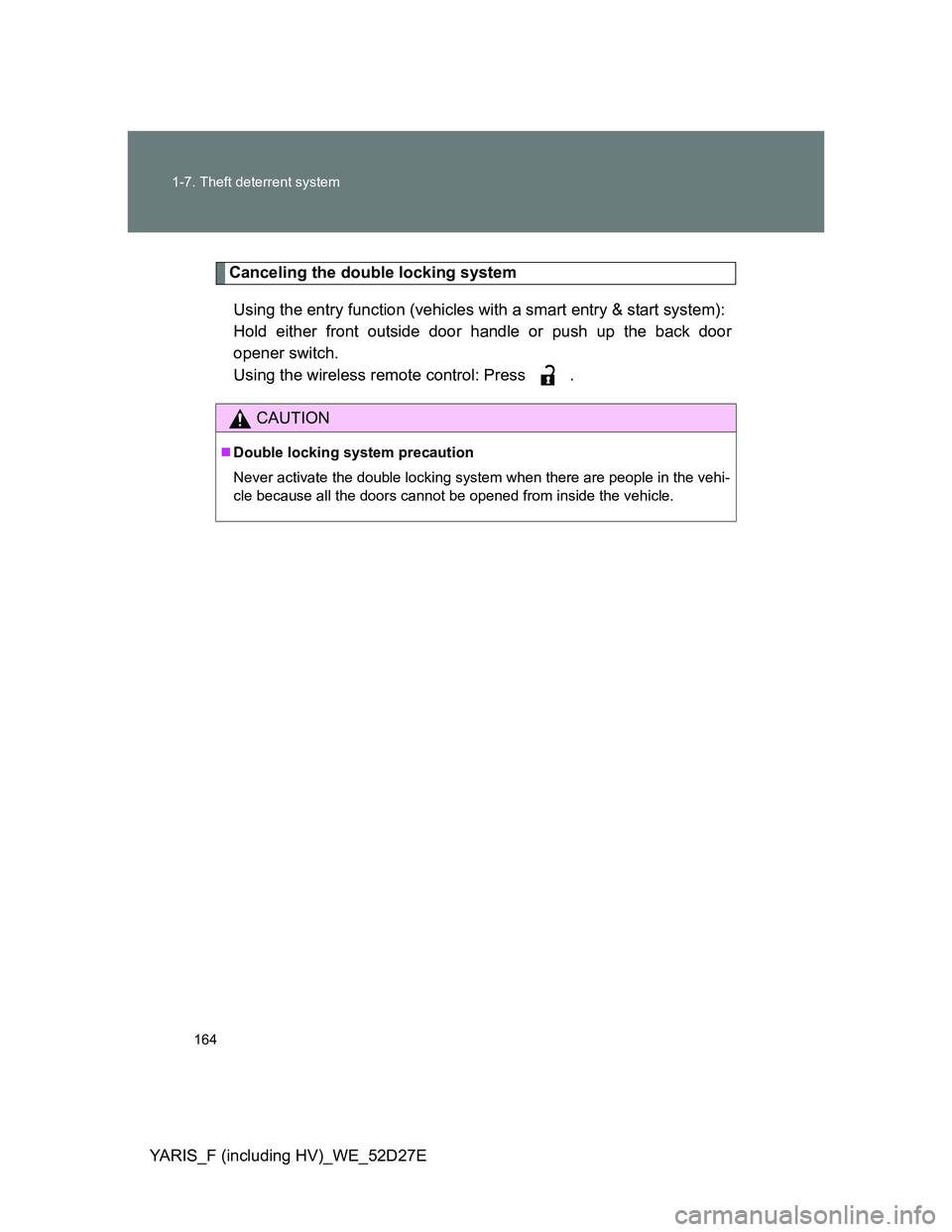 TOYOTA YARIS HYBRID 2013 Owners Manual 164 1-7. Theft deterrent system
YARIS_F (including HV)_WE_52D27E
Canceling the double locking system
Using the entry function (vehicles with a smart entry & start system):
Hold either front outside d TOYOTA YARIS HYBRID 2013 Owners Manual 164 1-7. Theft deterrent system
YARIS_F (including HV)_WE_52D27E
Canceling the double locking system
Using the entry function (vehicles with a smart entry & start system):
Hold either front outside d
