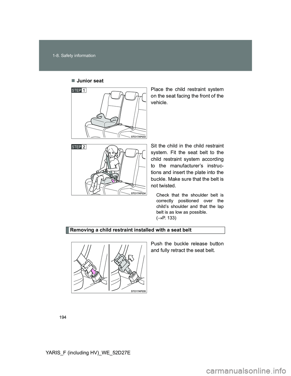 TOYOTA YARIS HYBRID 2013  Owners Manual 194 1-8. Safety information
YARIS_F (including HV)_WE_52D27EJunior seat
Place the child restraint system
on the seat facing the front of the
vehicle.
Sit the child in the child restraint
system. Fi