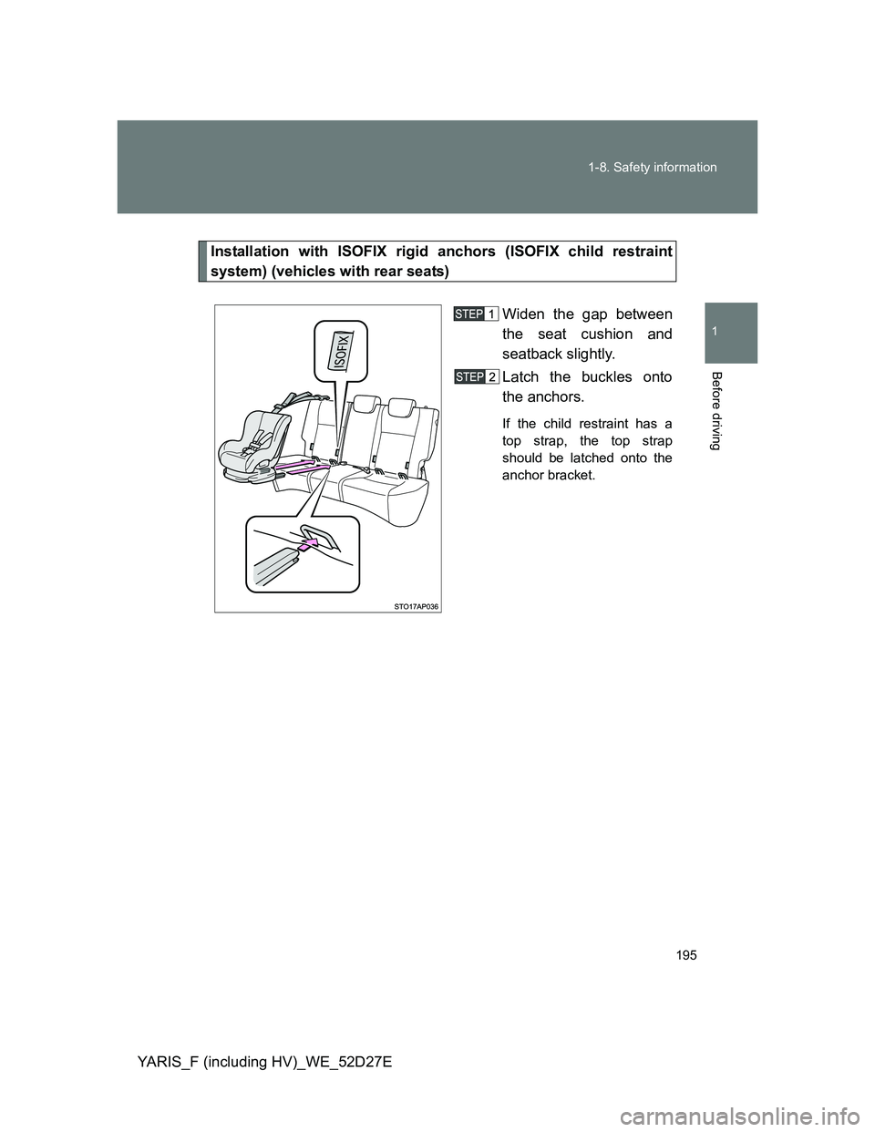 TOYOTA YARIS HYBRID 2013  Owners Manual 195 1-8. Safety information
1
Before driving
YARIS_F (including HV)_WE_52D27E
Installation with ISOFIX rigid anchors (ISOFIX child restraint
system) (vehicles with rear seats)
Widen the gap between
th