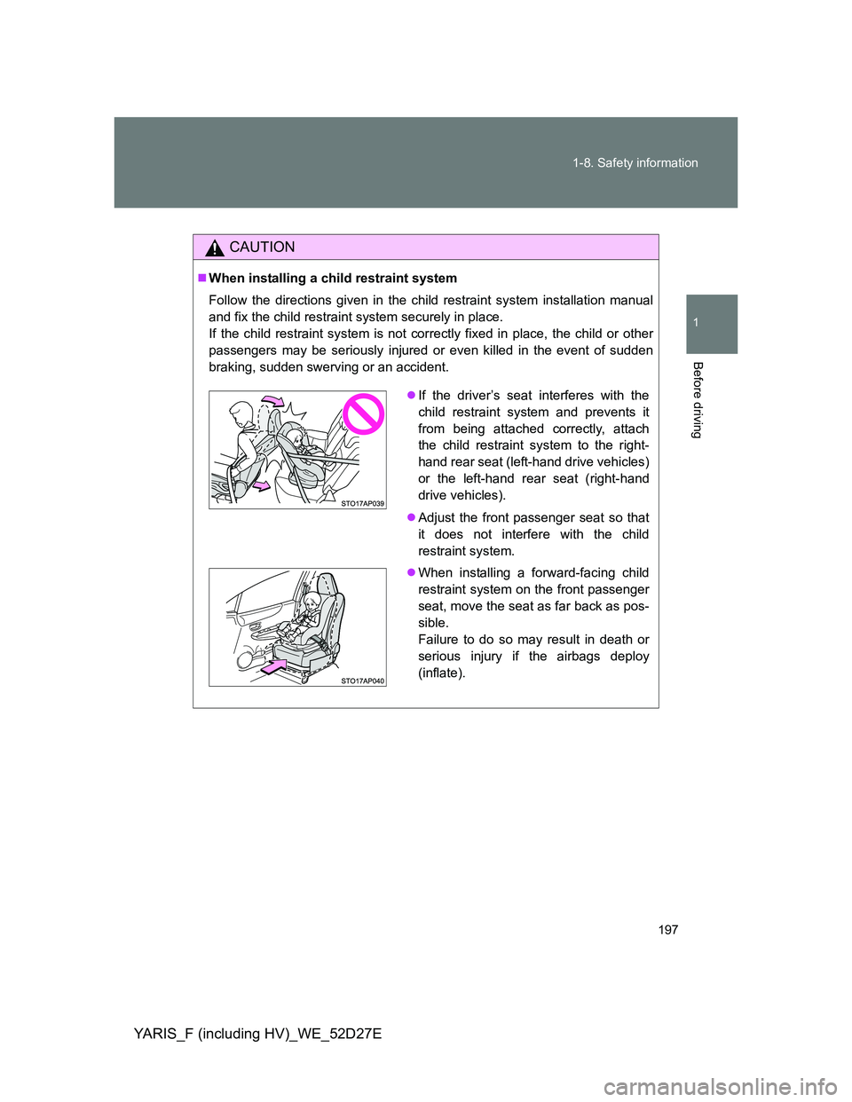 TOYOTA YARIS HYBRID 2013  Owners Manual 197 1-8. Safety information
1
Before driving
YARIS_F (including HV)_WE_52D27E
CAUTION
When installing a child restraint system
Follow the directions given in the child restraint system installation