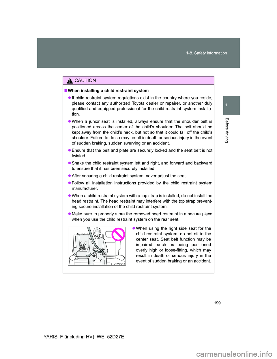 TOYOTA YARIS HYBRID 2013  Owners Manual 199 1-8. Safety information
1
Before driving
YARIS_F (including HV)_WE_52D27E
CAUTION
When installing a child restraint system
If child restraint system regulations exist in the country where yo
