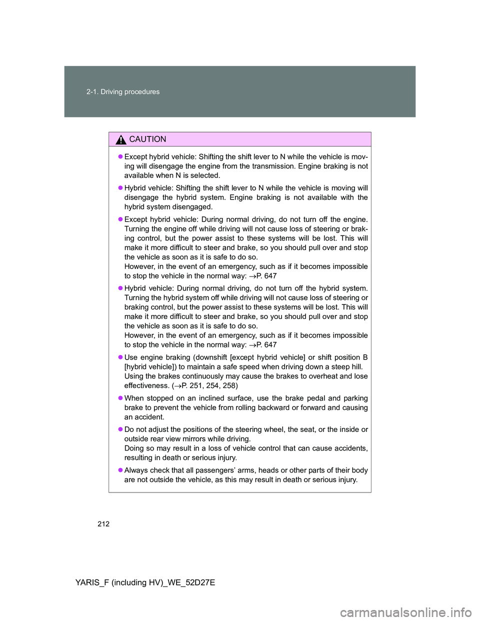 TOYOTA YARIS HYBRID 2013 Owners Manual 212 2-1. Driving procedures
YARIS_F (including HV)_WE_52D27E
CAUTION
Except hybrid vehicle: Shifting the shift lever to N while the vehicle is mov-
ing will disengage the engine from the transmissi TOYOTA YARIS HYBRID 2013 Owners Manual 212 2-1. Driving procedures
YARIS_F (including HV)_WE_52D27E
CAUTION
Except hybrid vehicle: Shifting the shift lever to N while the vehicle is mov-
ing will disengage the engine from the transmissi
