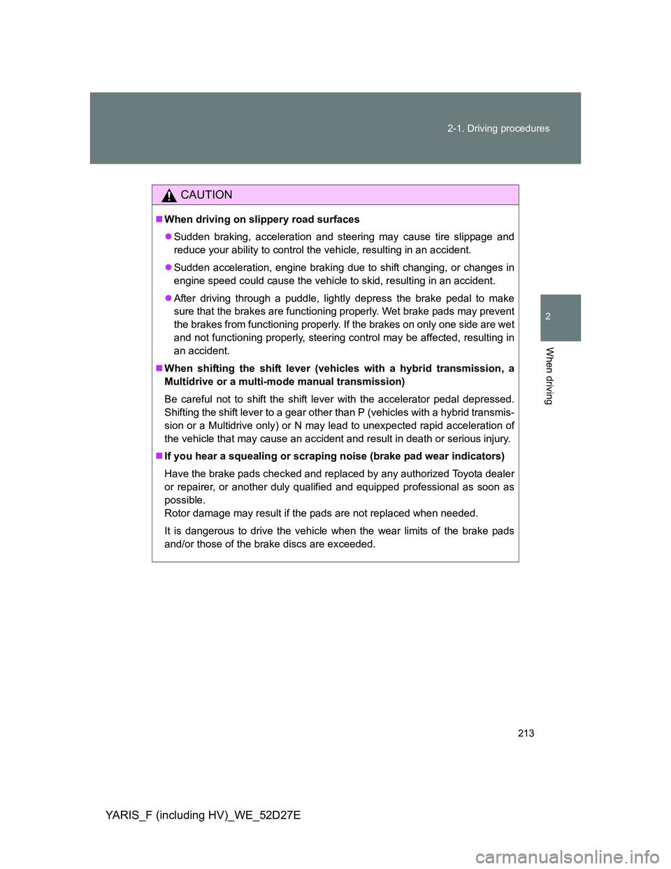 TOYOTA YARIS HYBRID 2013 Owners Manual 213 2-1. Driving procedures
2
When driving
YARIS_F (including HV)_WE_52D27E
CAUTION
When driving on slippery road surfaces
Sudden braking, acceleration and steering may cause tire slippage and
r TOYOTA YARIS HYBRID 2013 Owners Manual 213 2-1. Driving procedures
2
When driving
YARIS_F (including HV)_WE_52D27E
CAUTION
When driving on slippery road surfaces
Sudden braking, acceleration and steering may cause tire slippage and
r
