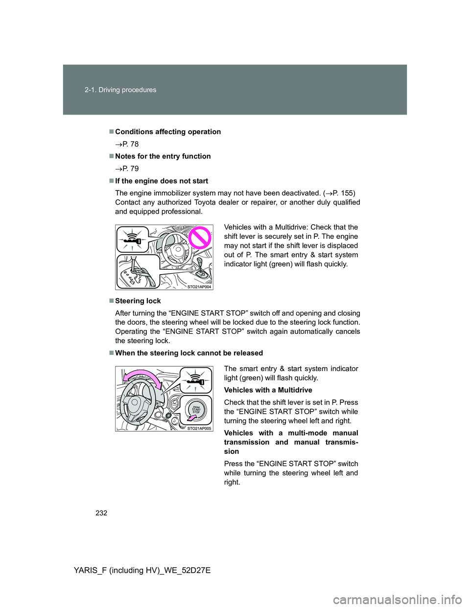 TOYOTA YARIS HYBRID 2013  Owners Manual 232 2-1. Driving procedures
YARIS_F (including HV)_WE_52D27E
Conditions affecting operation
P.  7 8
Notes for the entry function
P.  7 9
If the engine does not start
The engine immobili