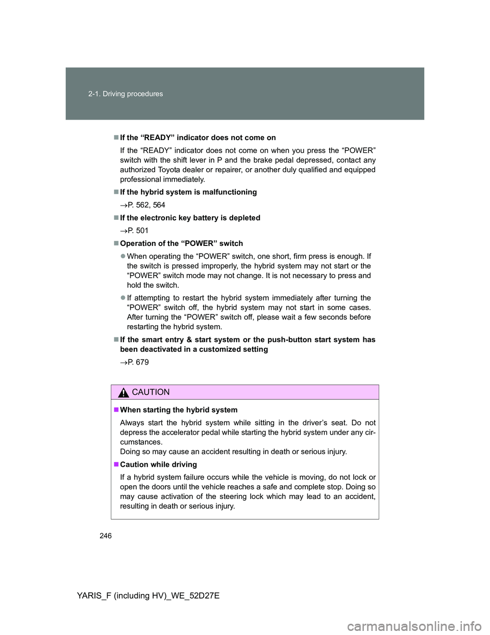 TOYOTA YARIS HYBRID 2013  Owners Manual 246 2-1. Driving procedures
YARIS_F (including HV)_WE_52D27E
If the “READY” indicator does not come on
If the “READY” indicator does not come on when you press the “POWER”
switch with t