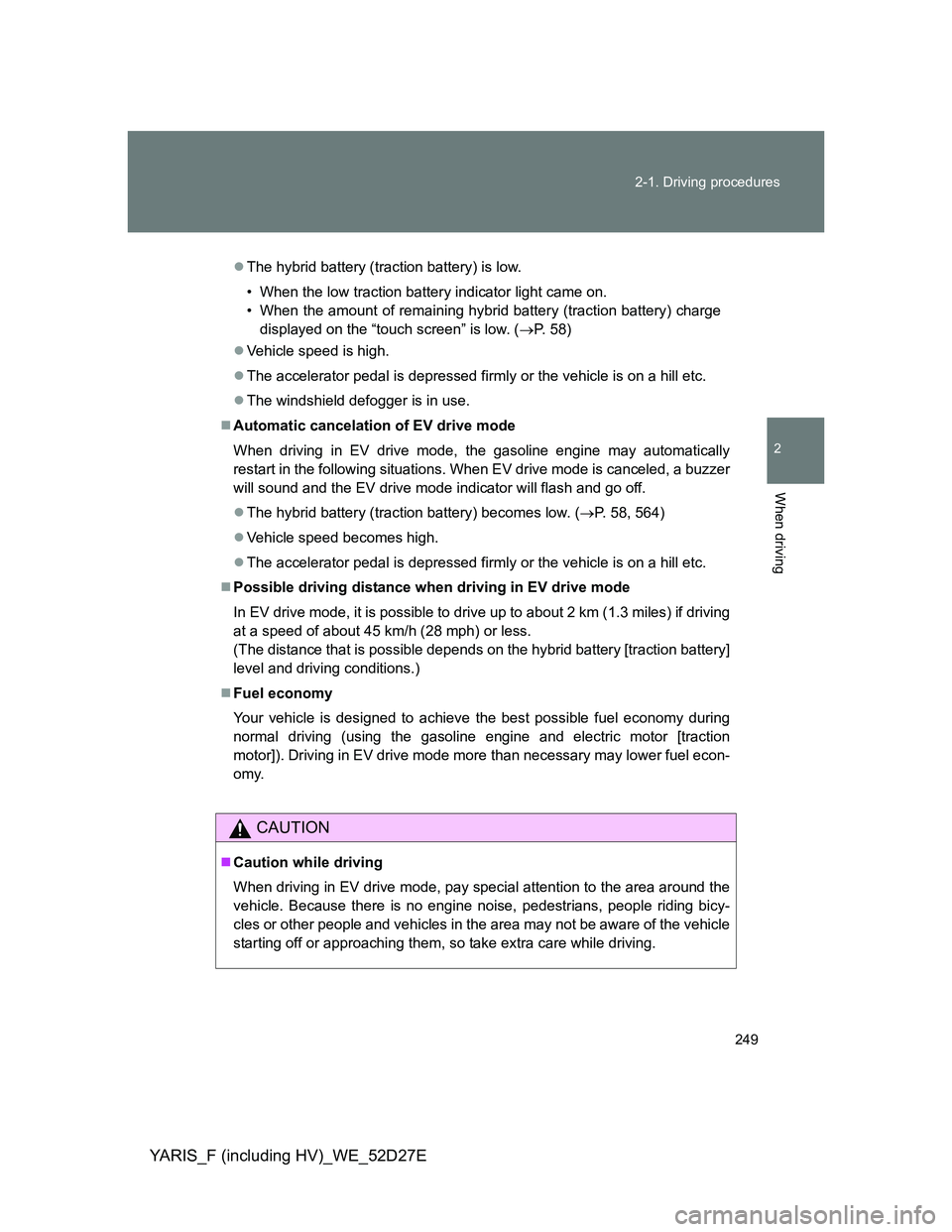 TOYOTA YARIS HYBRID 2013  Owners Manual 249 2-1. Driving procedures
2
When driving
YARIS_F (including HV)_WE_52D27E
The hybrid battery (traction battery) is low. 
• When the low traction battery indicator light came on.
• When the am