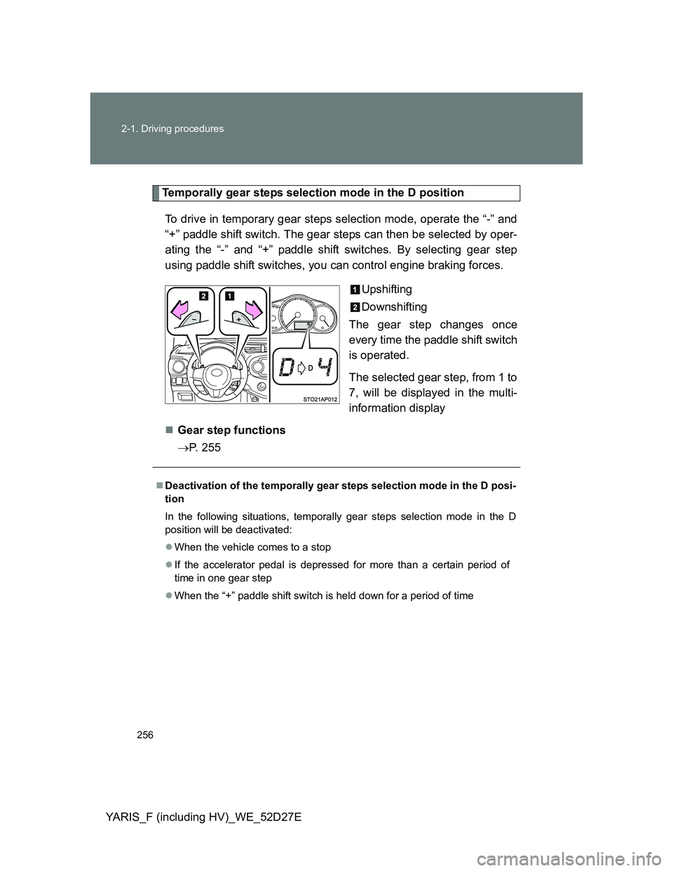 TOYOTA YARIS HYBRID 2013 Owners Manual 256 2-1. Driving procedures
YARIS_F (including HV)_WE_52D27E
Temporally gear steps selection mode in the D position
To drive in temporary gear steps selection mode, operate the “-” and
“+” pad TOYOTA YARIS HYBRID 2013 Owners Manual 256 2-1. Driving procedures
YARIS_F (including HV)_WE_52D27E
Temporally gear steps selection mode in the D position
To drive in temporary gear steps selection mode, operate the “-” and
“+” pad