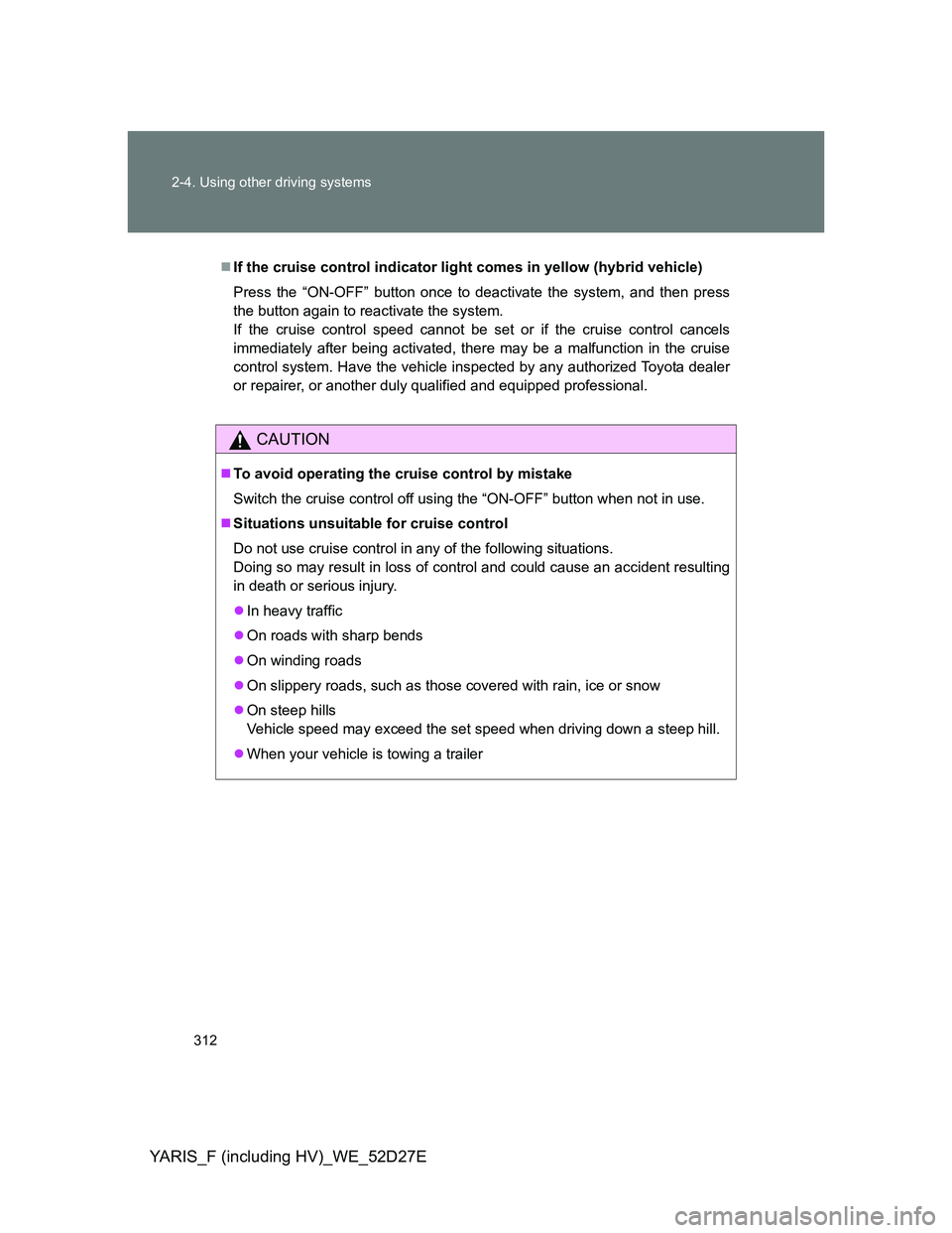 TOYOTA YARIS HYBRID 2013 Owners Manual 312 2-4. Using other driving systems
YARIS_F (including HV)_WE_52D27E
If the cruise control indicator light comes in yellow (hybrid vehicle)
Press the “ON-OFF” button once to deactivate the sys TOYOTA YARIS HYBRID 2013 Owners Manual 312 2-4. Using other driving systems
YARIS_F (including HV)_WE_52D27E
If the cruise control indicator light comes in yellow (hybrid vehicle)
Press the “ON-OFF” button once to deactivate the sys