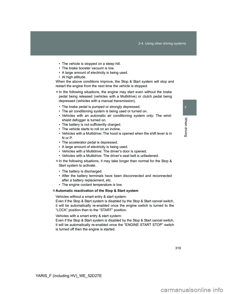 TOYOTA YARIS HYBRID 2013 Owners Manual 319 2-4. Using other driving systems
2
When driving
YARIS_F (including HV)_WE_52D27E
• The vehicle is stopped on a steep hill.
• The brake booster vacuum is low.
• A large amount of electricity TOYOTA YARIS HYBRID 2013 Owners Manual 319 2-4. Using other driving systems
2
When driving
YARIS_F (including HV)_WE_52D27E
• The vehicle is stopped on a steep hill.
• The brake booster vacuum is low.
• A large amount of electricity