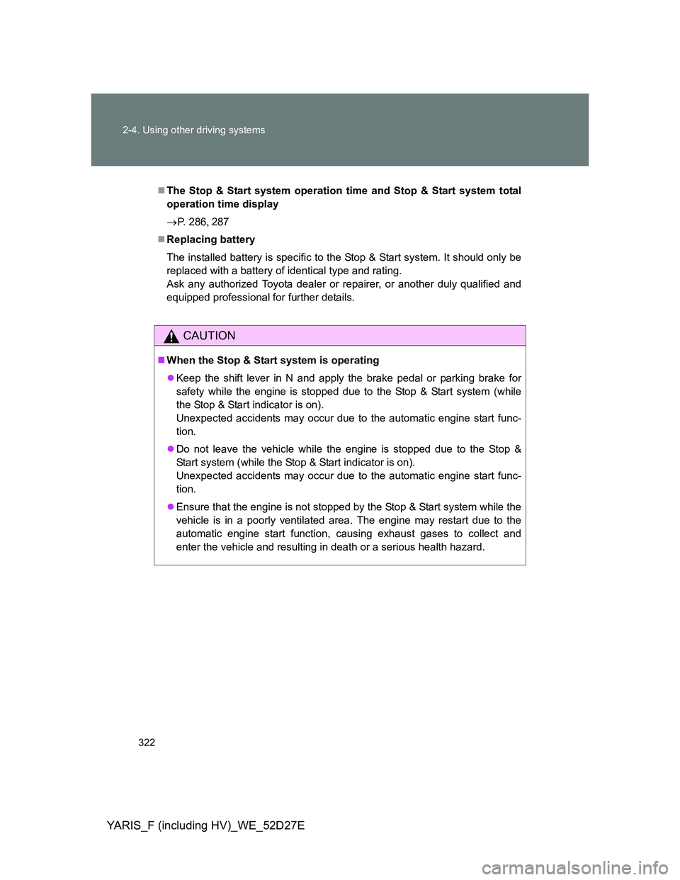 TOYOTA YARIS HYBRID 2013 Owners Manual 322 2-4. Using other driving systems
YARIS_F (including HV)_WE_52D27E
The Stop & Start system operation time and Stop & Start system total
operation time display
P. 286287
Replacing bat TOYOTA YARIS HYBRID 2013 Owners Manual 322 2-4. Using other driving systems
YARIS_F (including HV)_WE_52D27E
The Stop & Start system operation time and Stop & Start system total
operation time display
P. 286287
Replacing bat