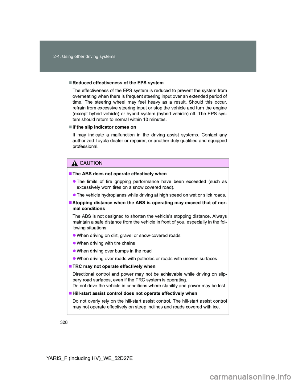 TOYOTA YARIS HYBRID 2013  Owners Manual 328 2-4. Using other driving systems
YARIS_F (including HV)_WE_52D27E
Reduced effectiveness of the EPS system
The effectiveness of the EPS system is reduced to prevent the system from
overheating w