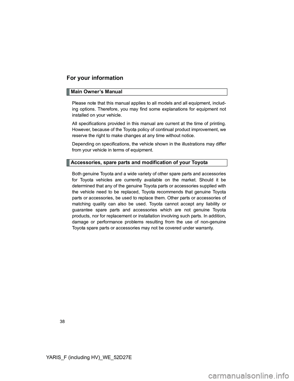 TOYOTA YARIS HYBRID 2013 Owners Guide YARIS_F (including HV)_WE_52D27E
38
For your information
Main Owner’s Manual
Please note that this manual applies to all models and all equipment, includ-
ing options. Therefore, you may find some e TOYOTA YARIS HYBRID 2013 Owners Guide YARIS_F (including HV)_WE_52D27E
38
For your information
Main Owner’s Manual
Please note that this manual applies to all models and all equipment, includ-
ing options. Therefore, you may find some e