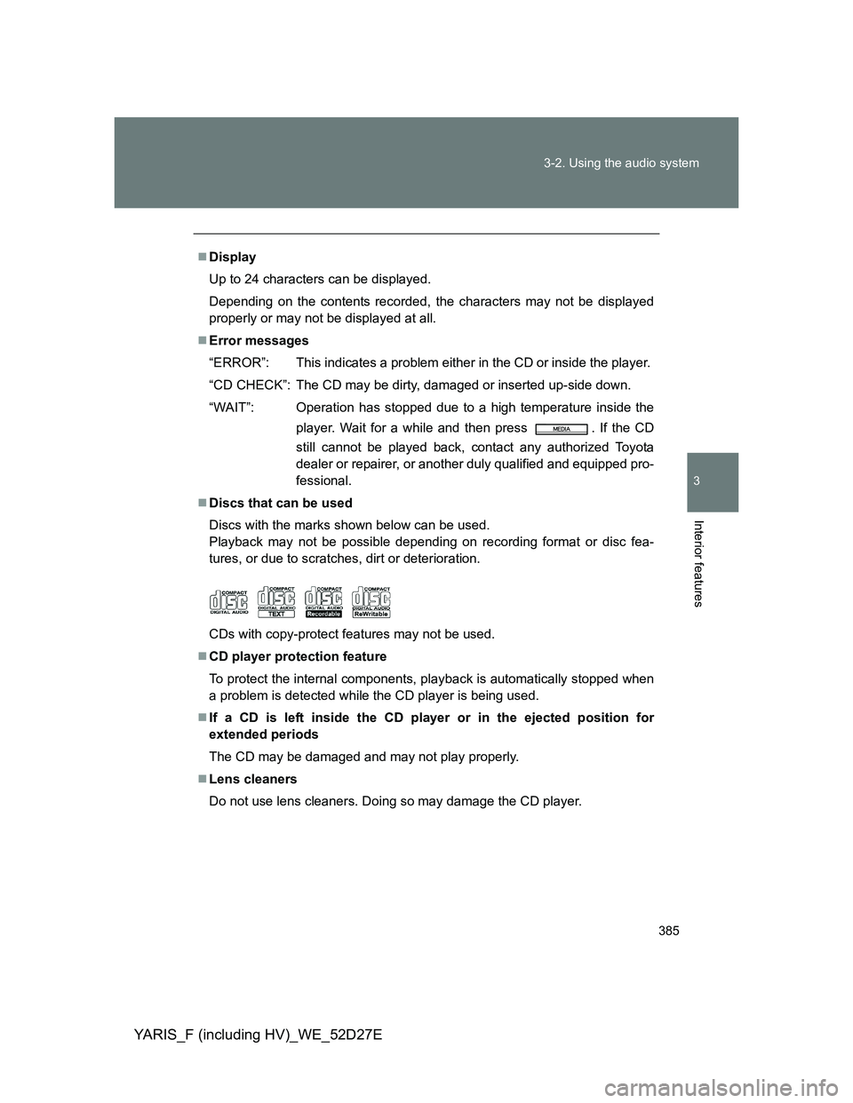 TOYOTA YARIS HYBRID 2013  Owners Manual 385 3-2. Using the audio system
3
Interior features
YARIS_F (including HV)_WE_52D27E
Display
Up to 24 characters can be displayed.
Depending on the contents recorded, the characters may not be disp