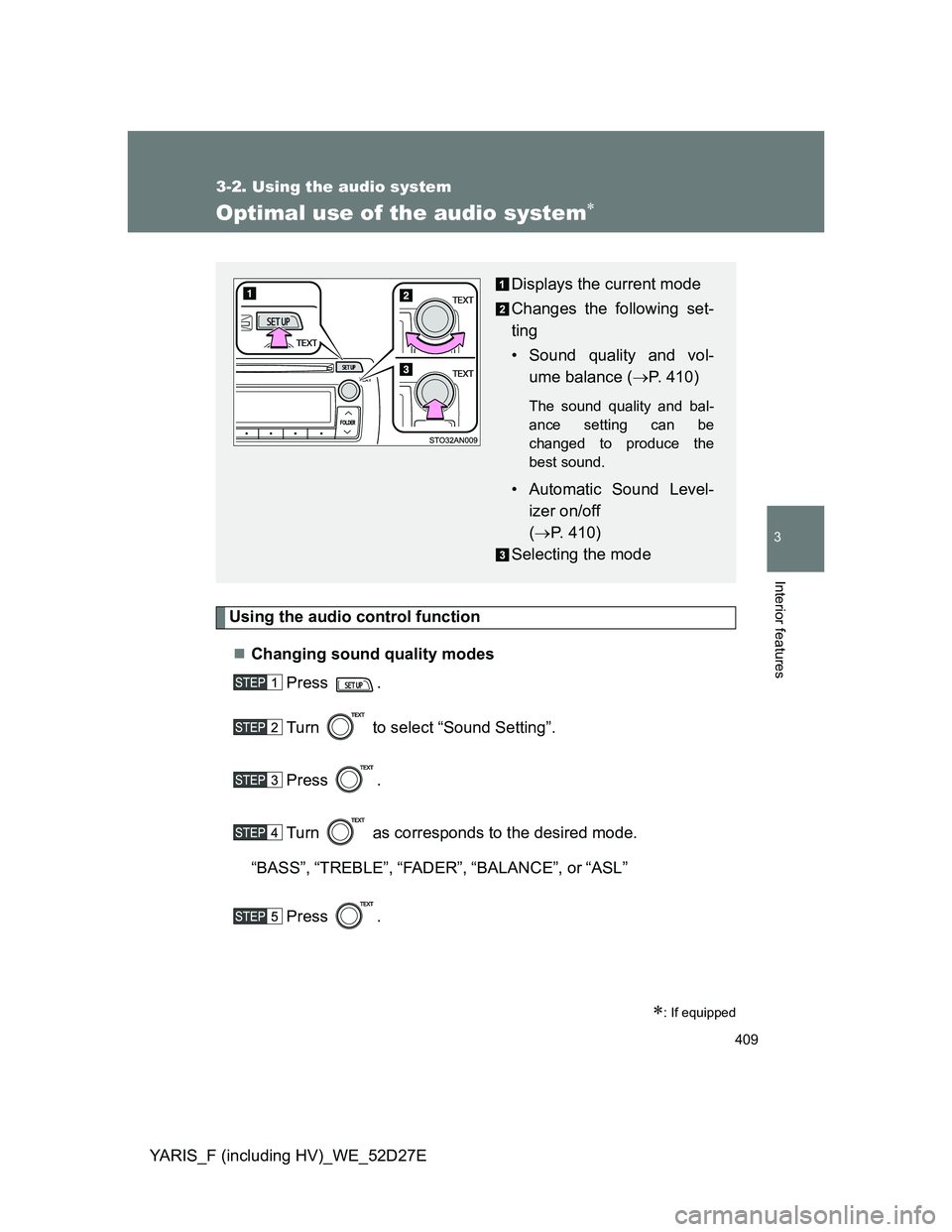 TOYOTA YARIS HYBRID 2013 Owners Manual 409
3-2. Using the audio system
3
Interior features
YARIS_F (including HV)_WE_52D27E
Optimal use of the audio system
Using the audio control function
Changing sound quality modes
Press .
Turn TOYOTA YARIS HYBRID 2013 Owners Manual 409
3-2. Using the audio system
3
Interior features
YARIS_F (including HV)_WE_52D27E
Optimal use of the audio system
Using the audio control function
Changing sound quality modes
Press .
Turn