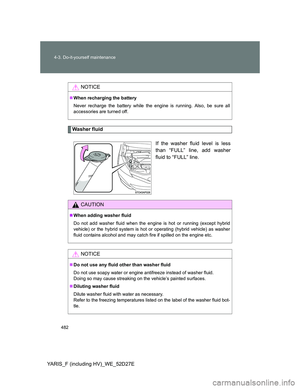 TOYOTA YARIS HYBRID 2013  Owners Manual 482 4-3. Do-it-yourself maintenance
YARIS_F (including HV)_WE_52D27E
Washer fluid
If the washer fluid level is less
than “FULL” line, add washer
fluid to “FULL” line.
NOTICE
When recharging