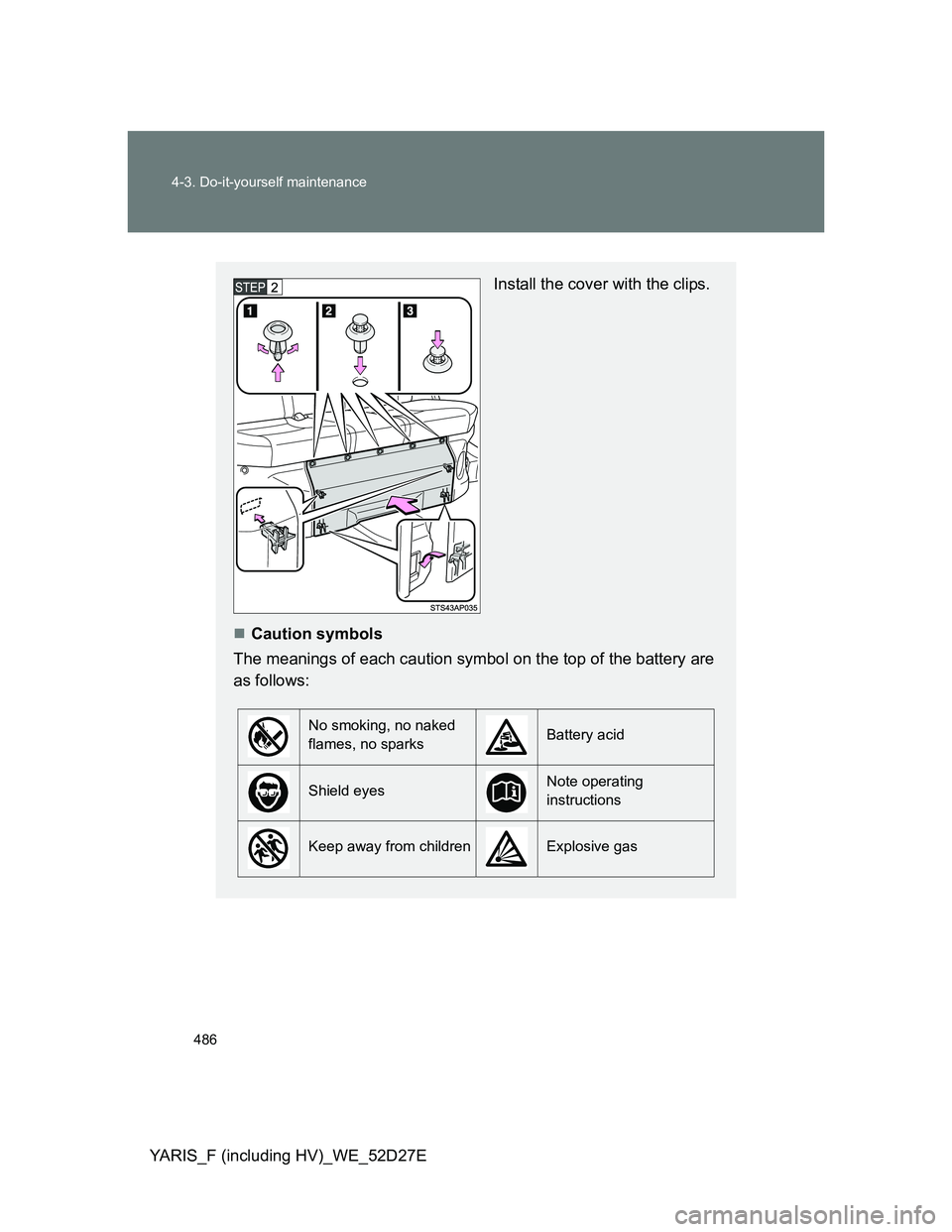 TOYOTA YARIS HYBRID 2013  Owners Manual 486 4-3. Do-it-yourself maintenance
YARIS_F (including HV)_WE_52D27E
Install the cover with the clips.
Caution symbols
The meanings of each caution symbol on the top of the battery are
as follows:
