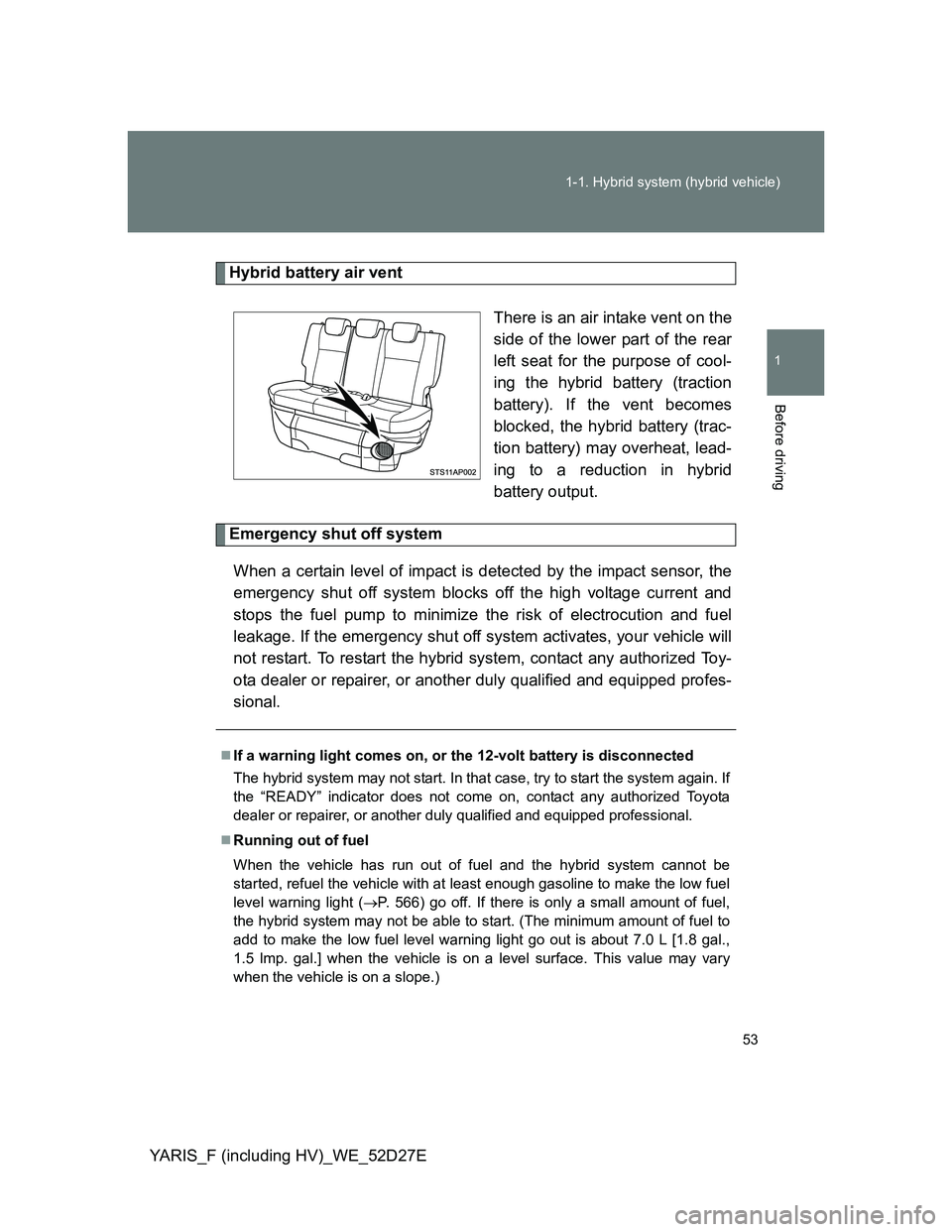 TOYOTA YARIS HYBRID 2013 Workshop Manual 53 1-1. Hybrid system (hybrid vehicle)
1
Before driving
YARIS_F (including HV)_WE_52D27E
Hybrid battery air vent
There is an air intake vent on the
side of the lower part of the rear
left seat for the TOYOTA YARIS HYBRID 2013 Workshop Manual 53 1-1. Hybrid system (hybrid vehicle)
1
Before driving
YARIS_F (including HV)_WE_52D27E
Hybrid battery air vent
There is an air intake vent on the
side of the lower part of the rear
left seat for the