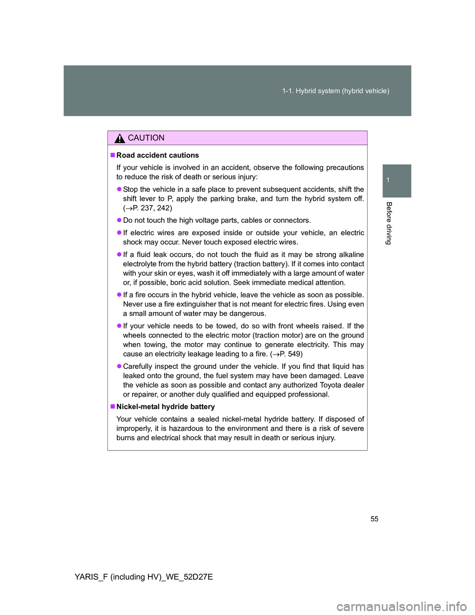 TOYOTA YARIS HYBRID 2013 Workshop Manual 55 1-1. Hybrid system (hybrid vehicle)
1
Before driving
YARIS_F (including HV)_WE_52D27E
CAUTION
Road accident cautions
If your vehicle is involved in an accident, observe the following precautions TOYOTA YARIS HYBRID 2013 Workshop Manual 55 1-1. Hybrid system (hybrid vehicle)
1
Before driving
YARIS_F (including HV)_WE_52D27E
CAUTION
Road accident cautions
If your vehicle is involved in an accident, observe the following precautions