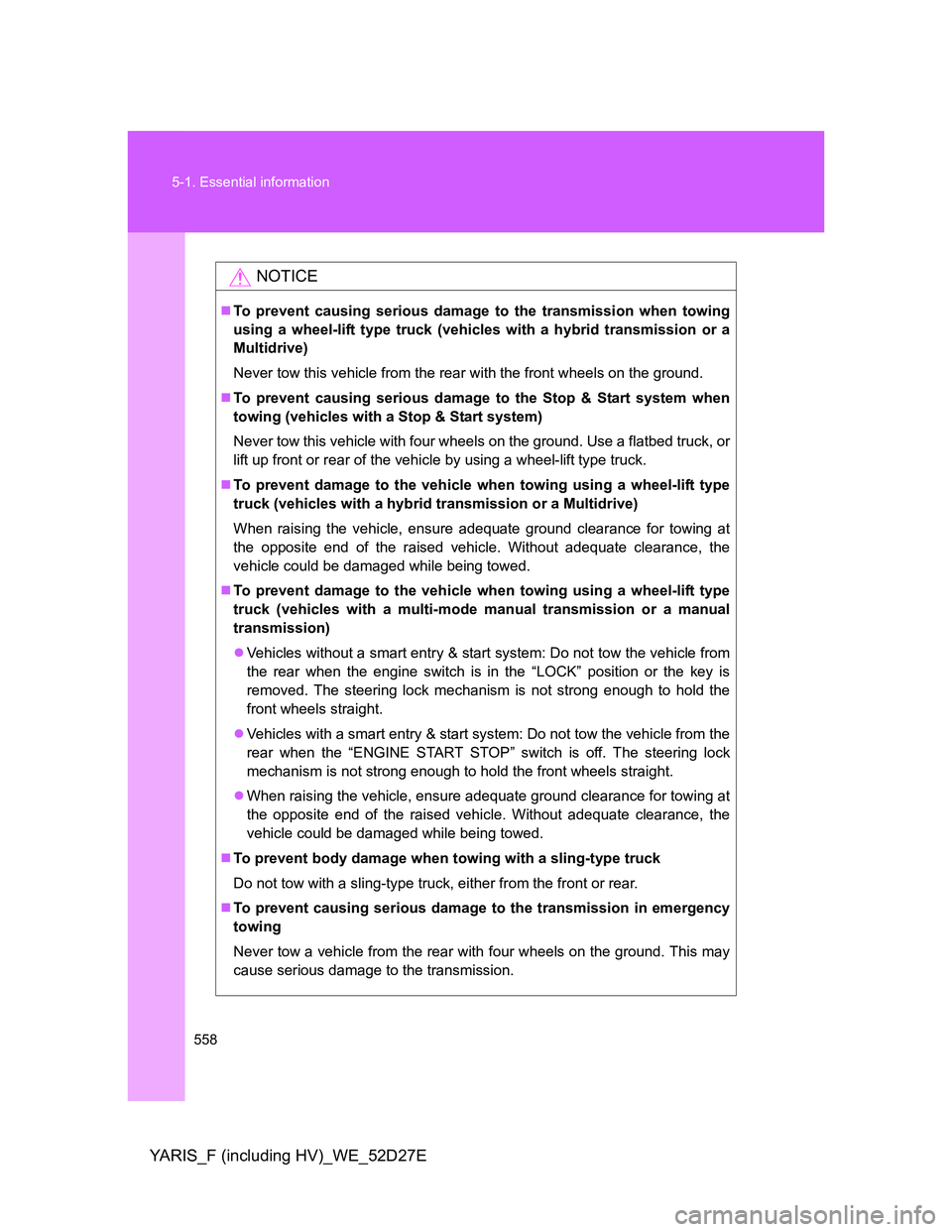 TOYOTA YARIS HYBRID 2013 Owners Manual 558 5-1. Essential information
YARIS_F (including HV)_WE_52D27E
NOTICE
To prevent causing serious damage to the transmission when towing
using a wheel-lift type truck (vehicles with a hybrid transm TOYOTA YARIS HYBRID 2013 Owners Manual 558 5-1. Essential information
YARIS_F (including HV)_WE_52D27E
NOTICE
To prevent causing serious damage to the transmission when towing
using a wheel-lift type truck (vehicles with a hybrid transm