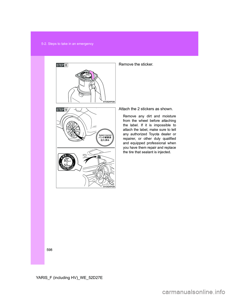 TOYOTA YARIS HYBRID 2013  Owners Manual 598 5-2. Steps to take in an emergency
YARIS_F (including HV)_WE_52D27ERemove the sticker.
Attach the 2 stickers as shown.
Remove any dirt and moisture
from the wheel before attaching
the label. If it
