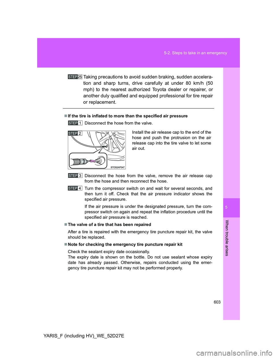 TOYOTA YARIS HYBRID 2013  Owners Manual 5
603 5-2. Steps to take in an emergency
When trouble arises
YARIS_F (including HV)_WE_52D27ETaking precautions to avoid sudden braking, sudden accelera-
tion and sharp turns, drive carefully at under