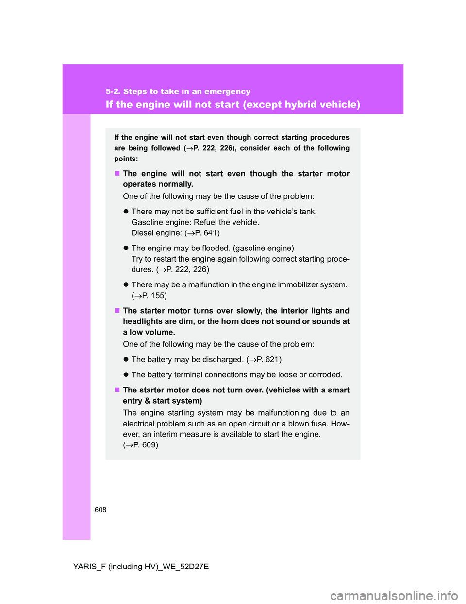 TOYOTA YARIS HYBRID 2013  Owners Manual 608
5-2. Steps to take in an emergency
YARIS_F (including HV)_WE_52D27E
If the engine will not start (except hybrid vehicle)
If the engine will not start even though correct starting procedures
are be