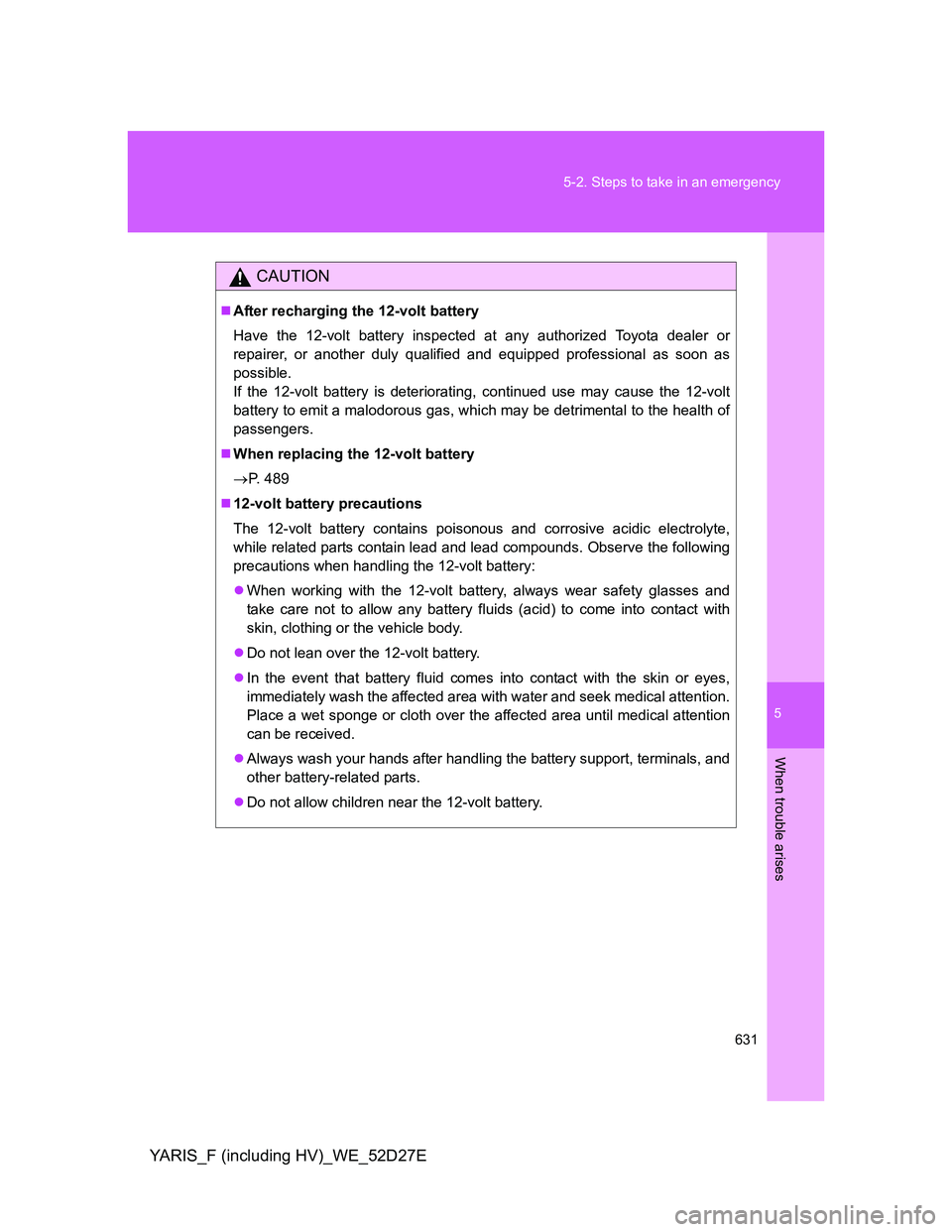 TOYOTA YARIS HYBRID 2013 Owners Manual 5
631 5-2. Steps to take in an emergency
When trouble arises
YARIS_F (including HV)_WE_52D27E
CAUTION
After recharging the 12-volt battery
Have the 12-volt battery inspected at any authorized Toyot TOYOTA YARIS HYBRID 2013 Owners Manual 5
631 5-2. Steps to take in an emergency
When trouble arises
YARIS_F (including HV)_WE_52D27E
CAUTION
After recharging the 12-volt battery
Have the 12-volt battery inspected at any authorized Toyot