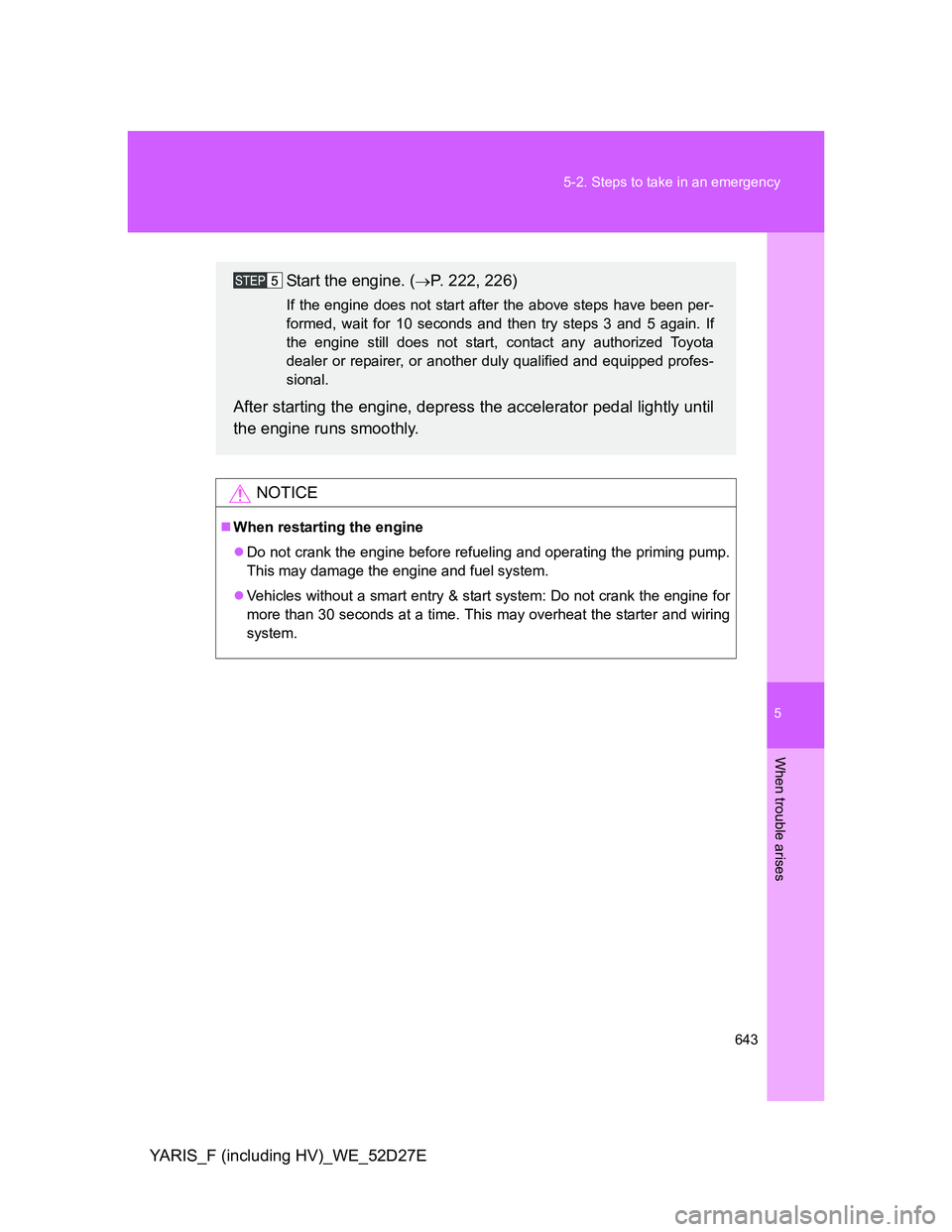 TOYOTA YARIS HYBRID 2013 Owners Manual 5
643 5-2. Steps to take in an emergency
When trouble arises
YARIS_F (including HV)_WE_52D27E
NOTICE
When restarting the engine
Do not crank the engine before refueling and operating the priming TOYOTA YARIS HYBRID 2013 Owners Manual 5
643 5-2. Steps to take in an emergency
When trouble arises
YARIS_F (including HV)_WE_52D27E
NOTICE
When restarting the engine
Do not crank the engine before refueling and operating the priming