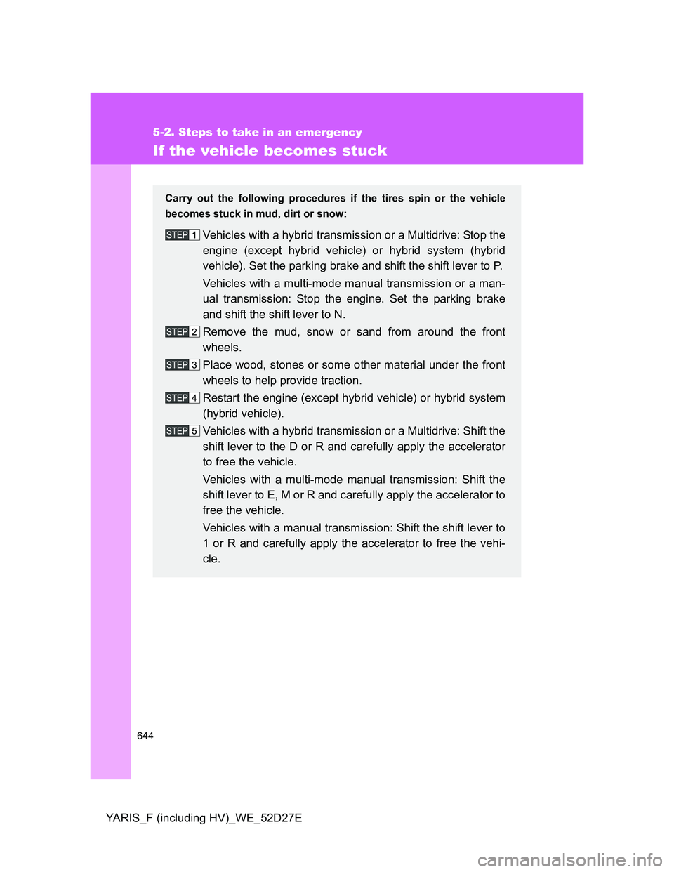 TOYOTA YARIS HYBRID 2013 Owners Manual 644
5-2. Steps to take in an emergency
YARIS_F (including HV)_WE_52D27E
If the vehicle becomes stuck
Carry out the following procedures if the tires spin or the vehicle
becomes stuck in mud, dirt or s TOYOTA YARIS HYBRID 2013 Owners Manual 644
5-2. Steps to take in an emergency
YARIS_F (including HV)_WE_52D27E
If the vehicle becomes stuck
Carry out the following procedures if the tires spin or the vehicle
becomes stuck in mud, dirt or s