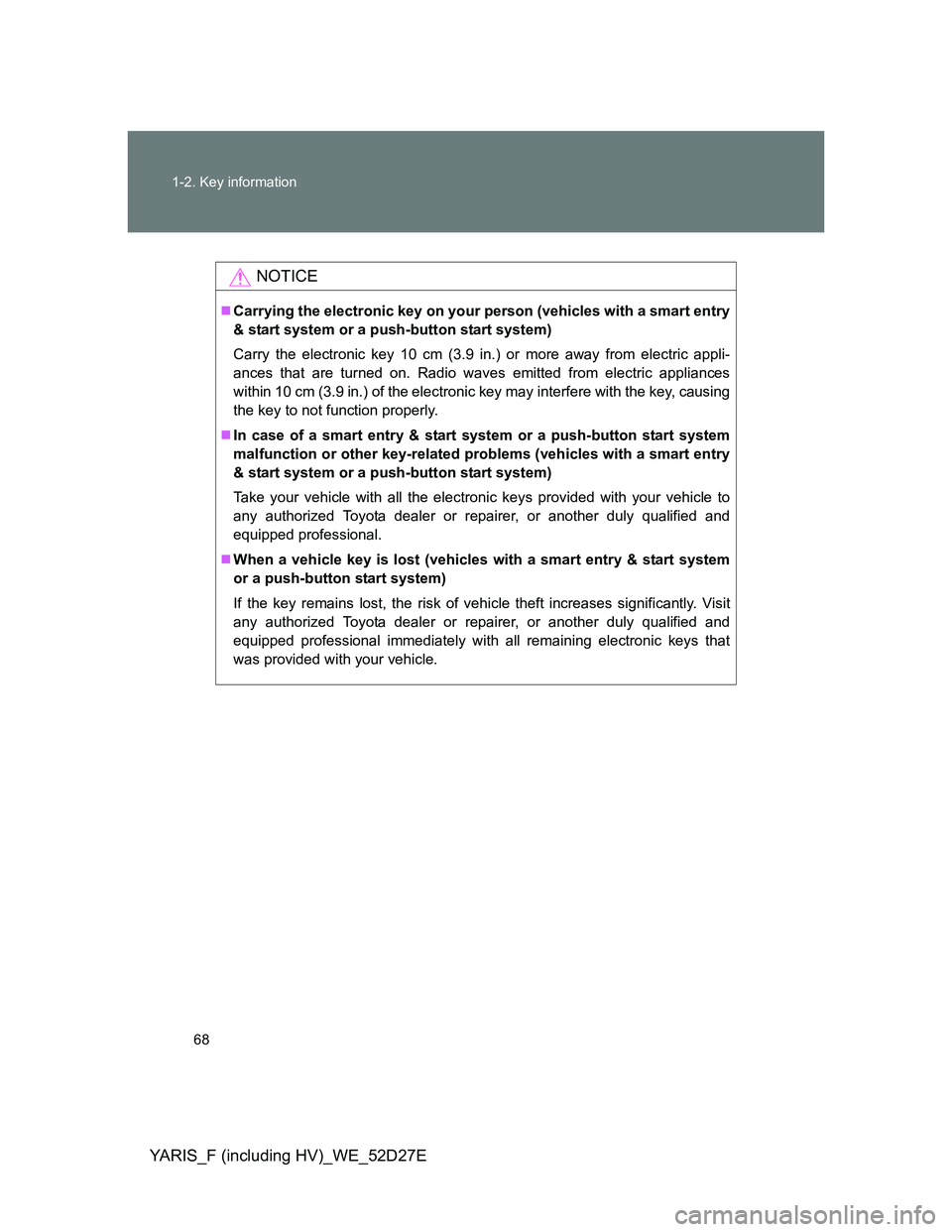 TOYOTA YARIS HYBRID 2013 Repair Manual 68 1-2. Key information
YARIS_F (including HV)_WE_52D27E
NOTICE
Carrying the electronic key on your person (vehicles with a smart entry
& start system or a push-button start system)
Carry the elect TOYOTA YARIS HYBRID 2013 Repair Manual 68 1-2. Key information
YARIS_F (including HV)_WE_52D27E
NOTICE
Carrying the electronic key on your person (vehicles with a smart entry
& start system or a push-button start system)
Carry the elect