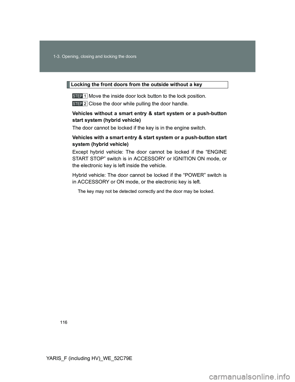 TOYOTA YARIS HYBRID 2012  Owners Manual 116 1-3. Opening, closing and locking the doors
YARIS_F (including HV)_WE_52C79E
Locking the front doors from the outside without a key
Move the inside door lock button to the lock position.
Close the