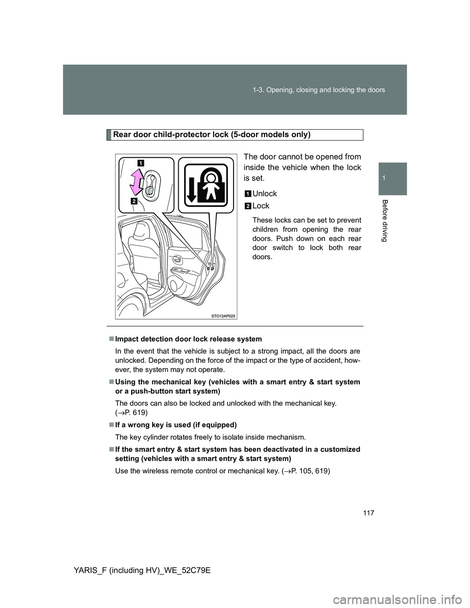 TOYOTA YARIS HYBRID 2012 Owners Manual 117 1-3. Opening, closing and locking the doors
1
Before driving
YARIS_F (including HV)_WE_52C79E
Rear door child-protector lock (5-door models only)
The door cannot be opened from
inside the vehicle TOYOTA YARIS HYBRID 2012 Owners Manual 117 1-3. Opening, closing and locking the doors
1
Before driving
YARIS_F (including HV)_WE_52C79E
Rear door child-protector lock (5-door models only)
The door cannot be opened from
inside the vehicle