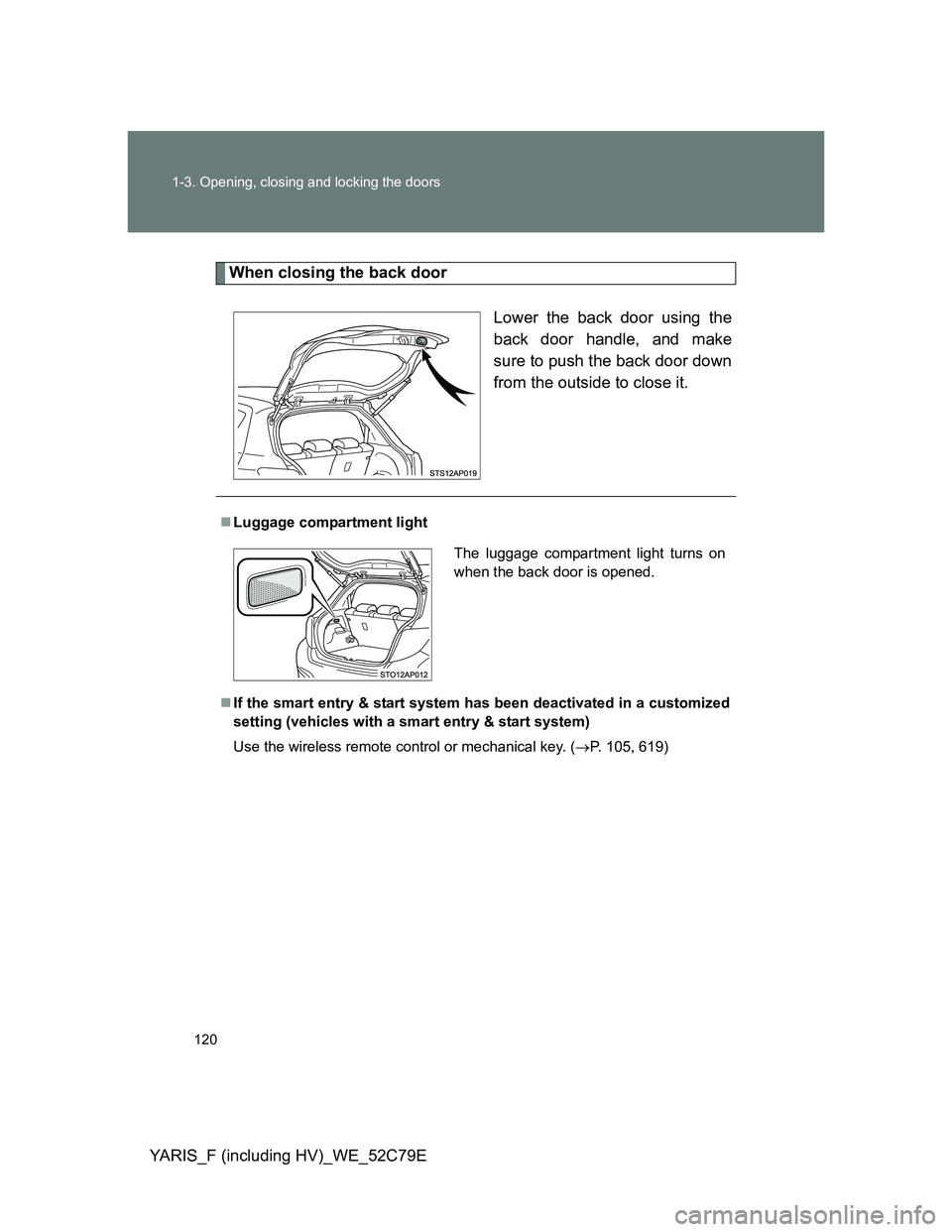 TOYOTA YARIS HYBRID 2012  Owners Manual 120 1-3. Opening, closing and locking the doors
YARIS_F (including HV)_WE_52C79E
When closing the back door
Lower the back door using the
back door handle, and make
sure to push the back door down
fro
