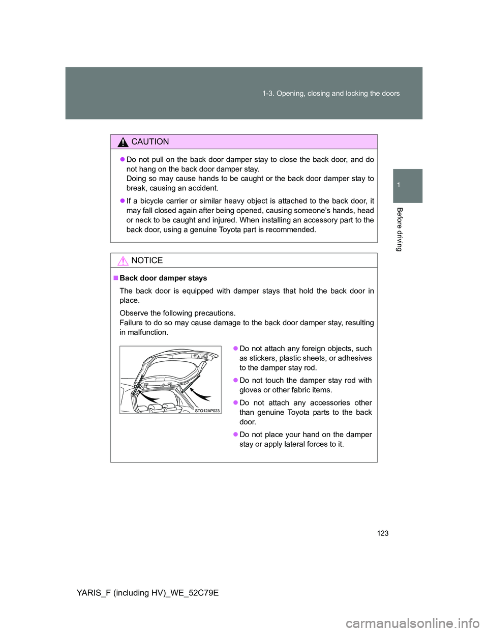 TOYOTA YARIS HYBRID 2012 Owners Manual 123 1-3. Opening, closing and locking the doors
1
Before driving
YARIS_F (including HV)_WE_52C79E
CAUTION
Do not pull on the back door damper stay to close the back door, and do
not hang on the bac TOYOTA YARIS HYBRID 2012 Owners Manual 123 1-3. Opening, closing and locking the doors
1
Before driving
YARIS_F (including HV)_WE_52C79E
CAUTION
Do not pull on the back door damper stay to close the back door, and do
not hang on the bac