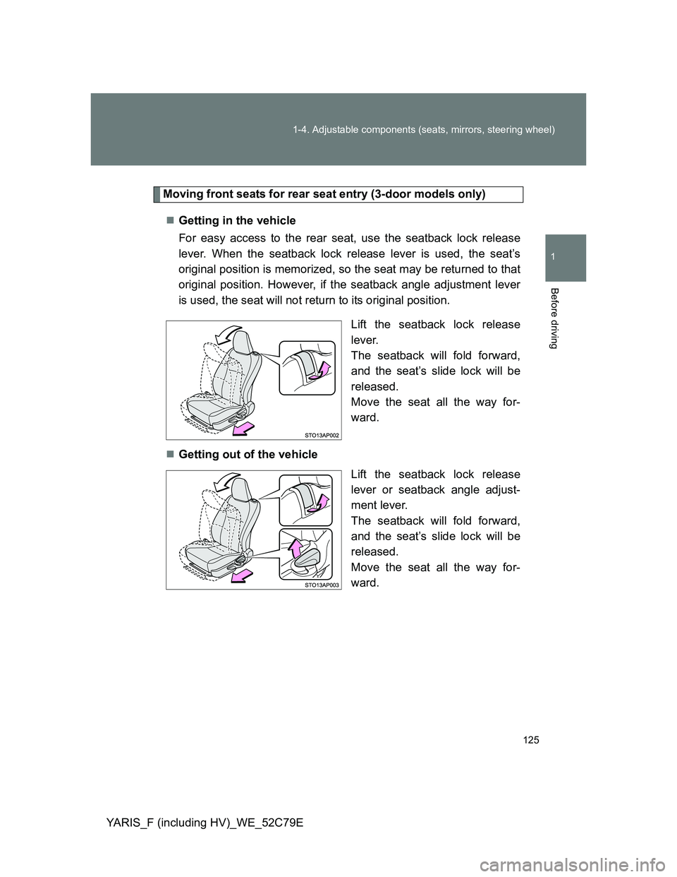TOYOTA YARIS HYBRID 2012 Owners Manual 125 1-4. Adjustable components (seats, mirrors, steering wheel)
1
Before driving
YARIS_F (including HV)_WE_52C79E
Moving front seats for rear seat entry (3-door models only)
Getting in the vehicle
TOYOTA YARIS HYBRID 2012 Owners Manual 125 1-4. Adjustable components (seats, mirrors, steering wheel)
1
Before driving
YARIS_F (including HV)_WE_52C79E
Moving front seats for rear seat entry (3-door models only)
Getting in the vehicle