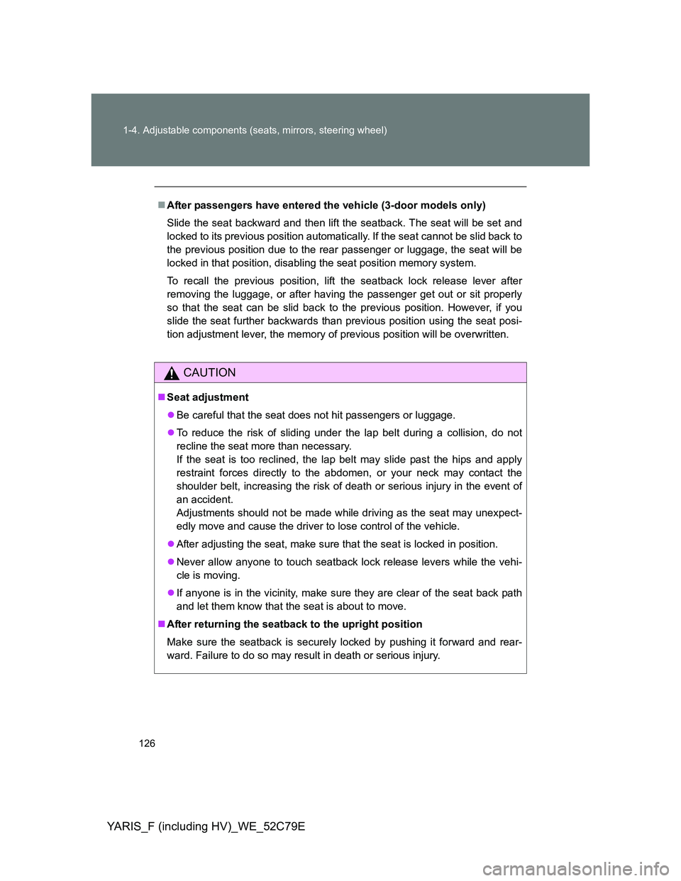 TOYOTA YARIS HYBRID 2012 Owners Manual 126 1-4. Adjustable components (seats, mirrors, steering wheel)
YARIS_F (including HV)_WE_52C79E
After passengers have entered the vehicle (3-door models only)
Slide the seat backward and then lift TOYOTA YARIS HYBRID 2012 Owners Manual 126 1-4. Adjustable components (seats, mirrors, steering wheel)
YARIS_F (including HV)_WE_52C79E
After passengers have entered the vehicle (3-door models only)
Slide the seat backward and then lift
